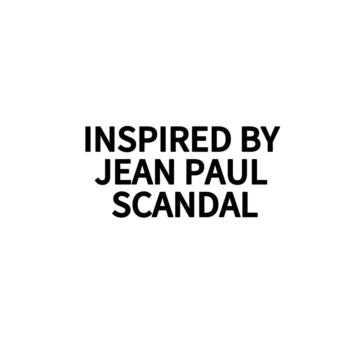 INSPIRED BY JEAN PAUL SCANDAL